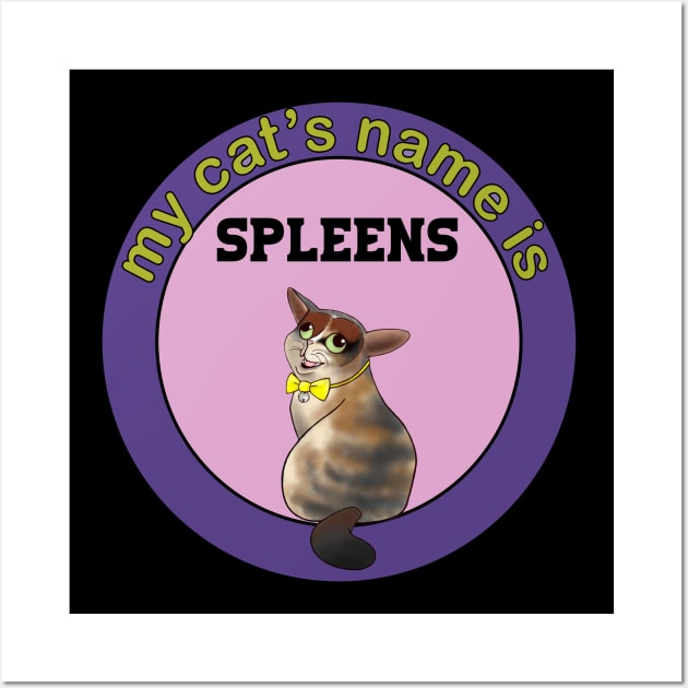 My cat's name is spleens - favorite tee Wall Art by Get Yours